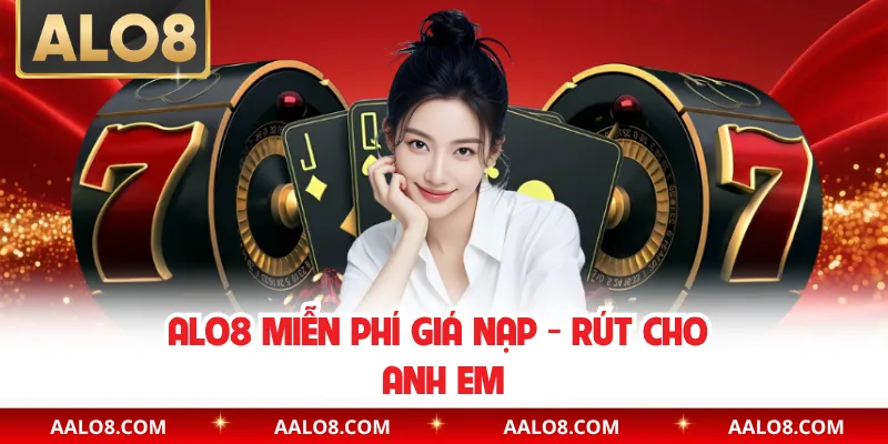 Alo8 miễn phí giá nạp - rút cho anh em