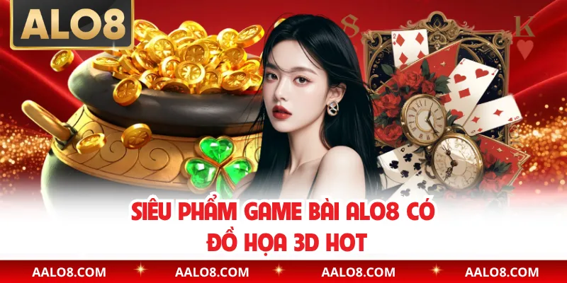 Siêu phẩm game bài Alo8 có đồ họa 3D hot